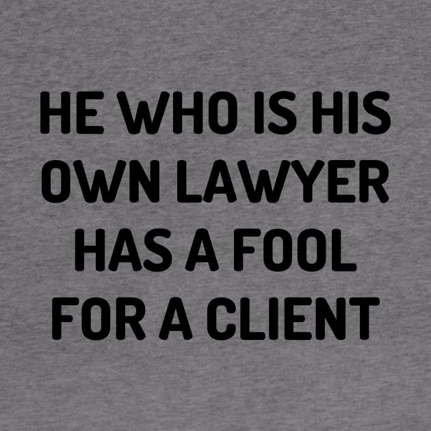 He who is his own lawyer has a fool for a client by Word and Saying